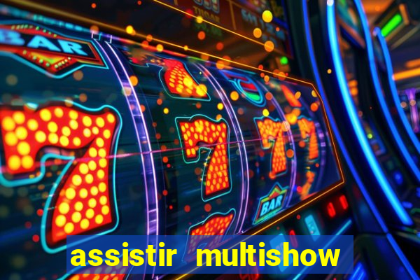 assistir multishow ao vivo de graca