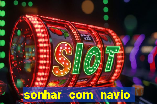 sonhar com navio no jogo do bicho