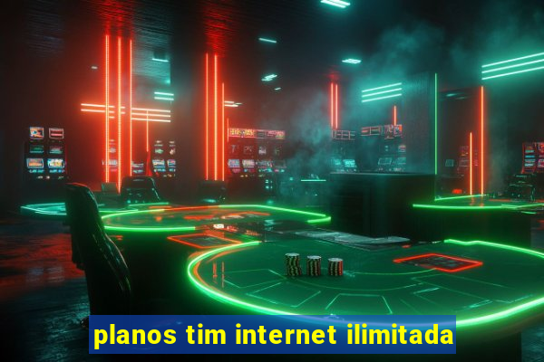 planos tim internet ilimitada