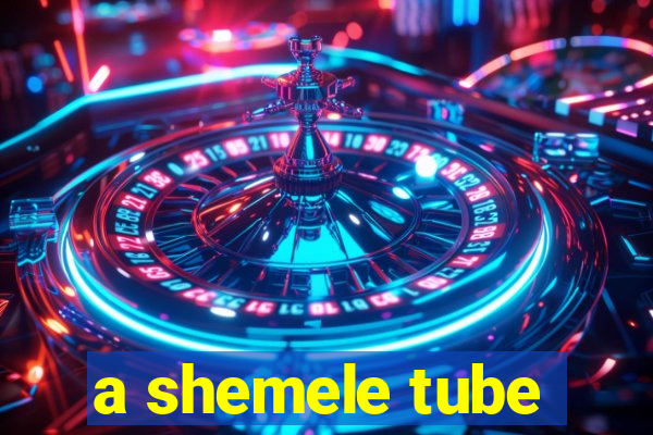 a shemele tube