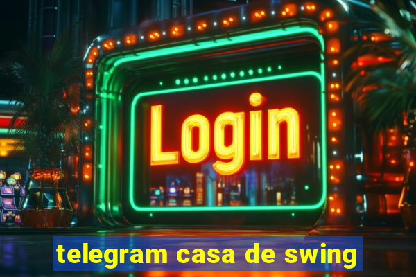 telegram casa de swing