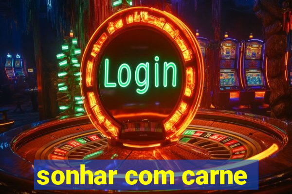 sonhar com carne