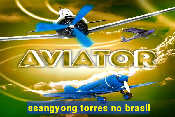 ssangyong torres no brasil