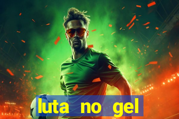 luta no gel cassino show