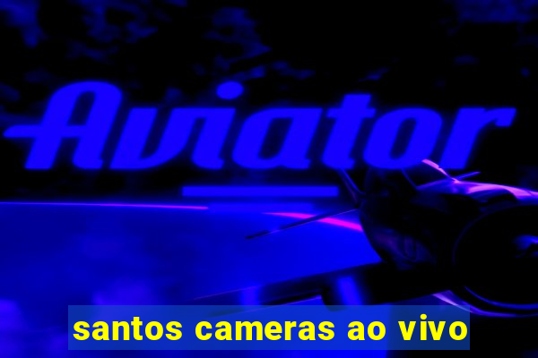 santos cameras ao vivo