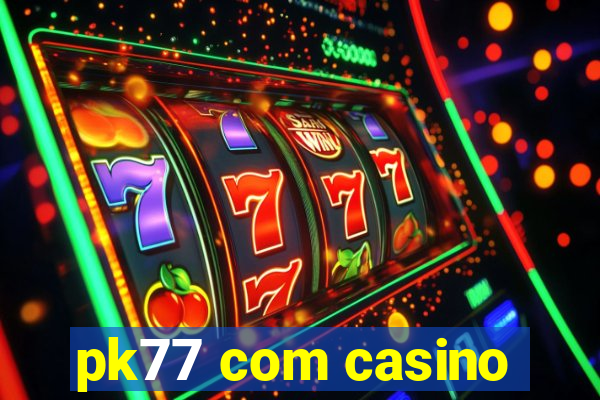 pk77 com casino