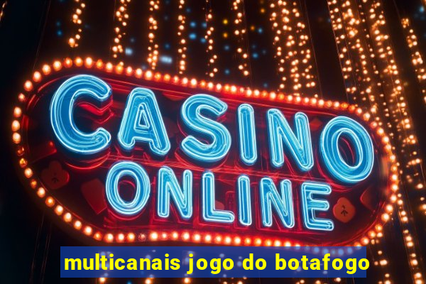 multicanais jogo do botafogo