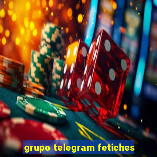 grupo telegram fetiches