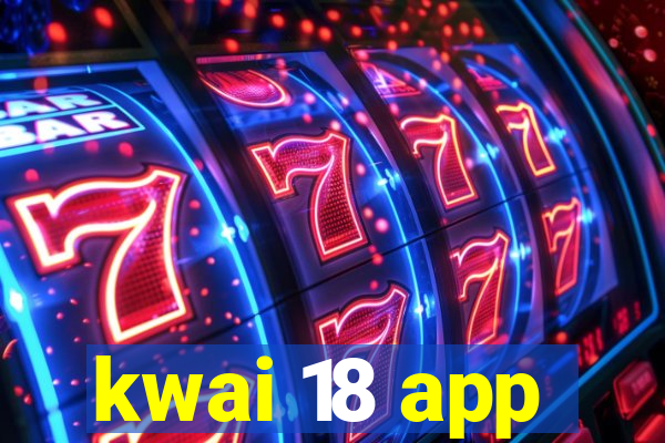 kwai 18 app