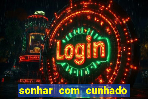 sonhar com cunhado no jogo do bicho