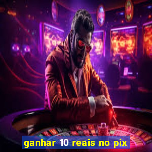ganhar 10 reais no pix