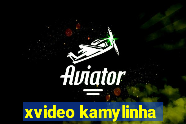 xvideo kamylinha