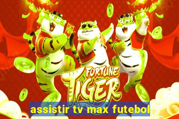 assistir tv max futebol