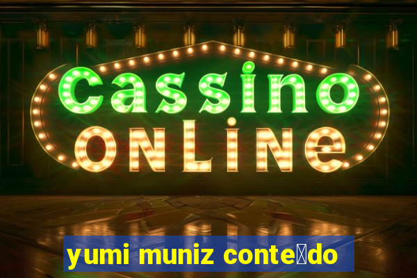 yumi muniz conte煤do