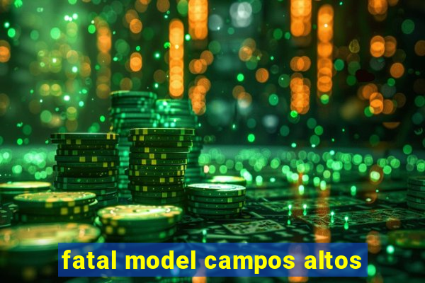 fatal model campos altos
