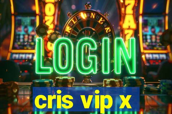 cris vip x