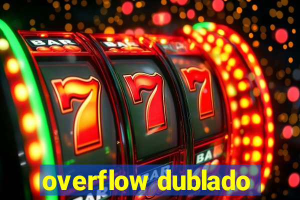 overflow dublado