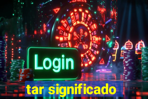 tar significado