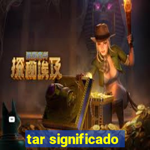 tar significado