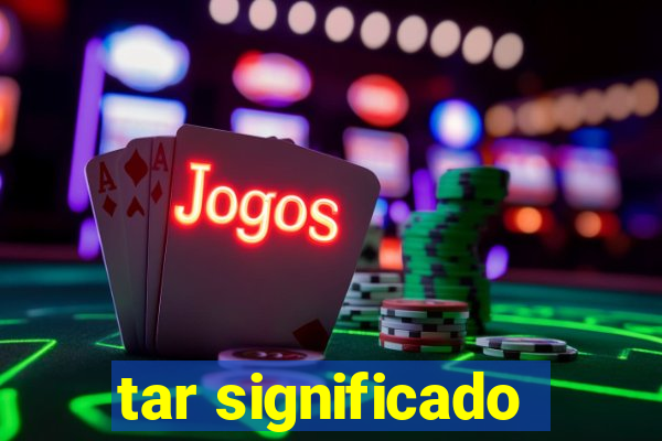 tar significado