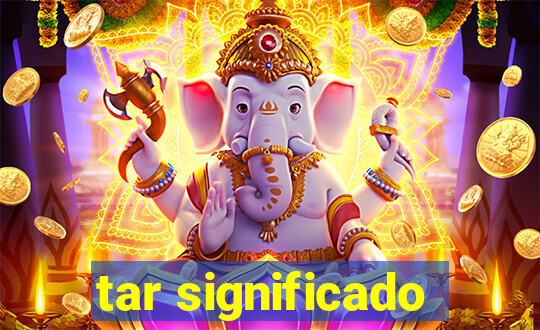 tar significado