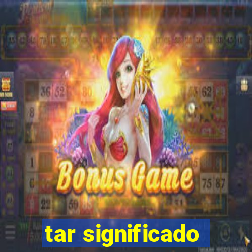 tar significado
