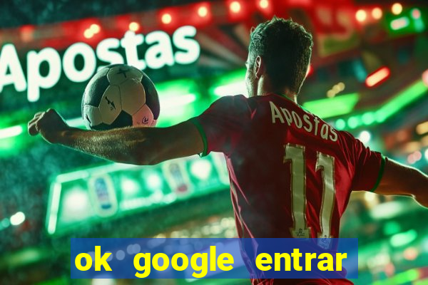 ok google entrar no jogo de c****