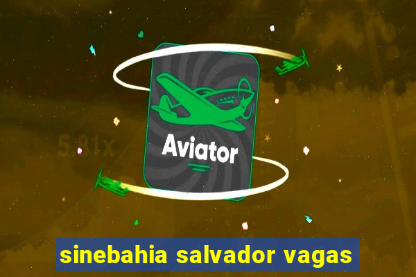 sinebahia salvador vagas