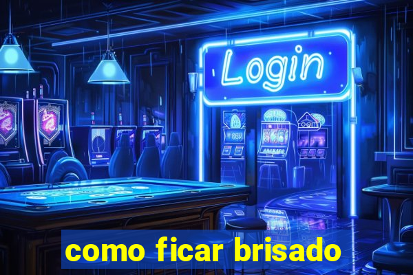 como ficar brisado