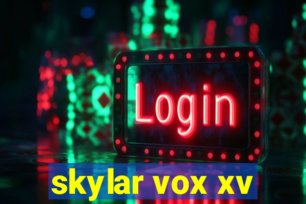skylar vox xv