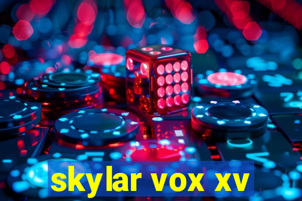 skylar vox xv