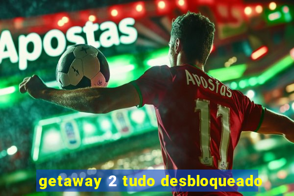 getaway 2 tudo desbloqueado
