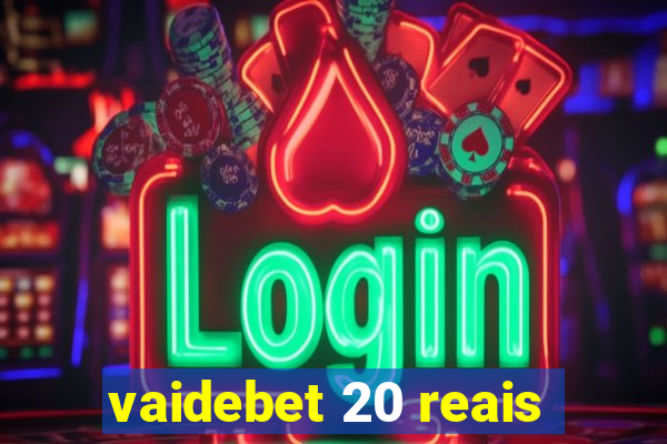 vaidebet 20 reais