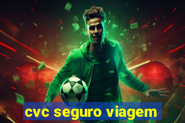 cvc seguro viagem