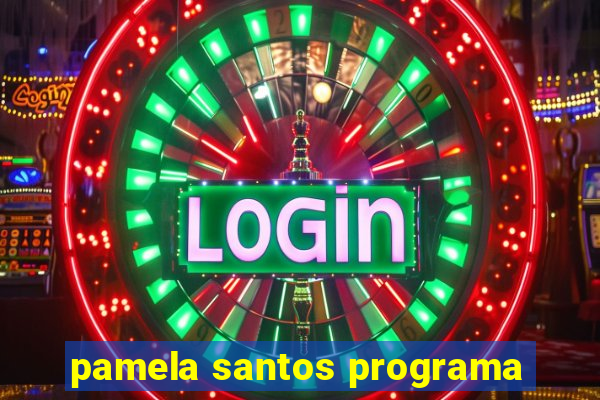 pamela santos programa