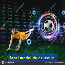 fatal model de cruzeiro