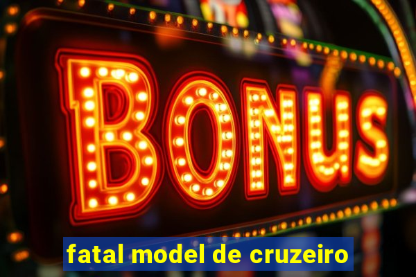 fatal model de cruzeiro