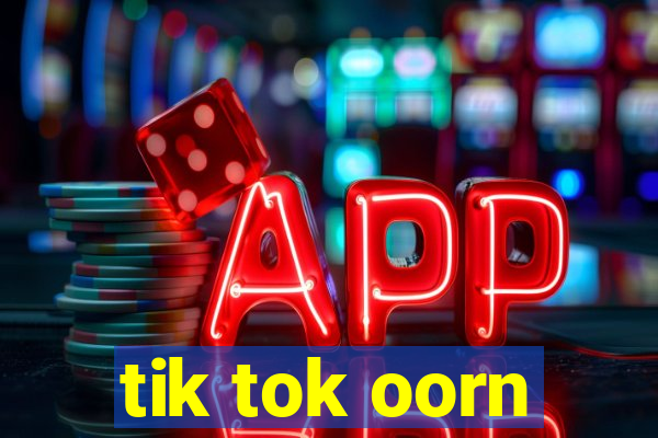 tik tok oorn