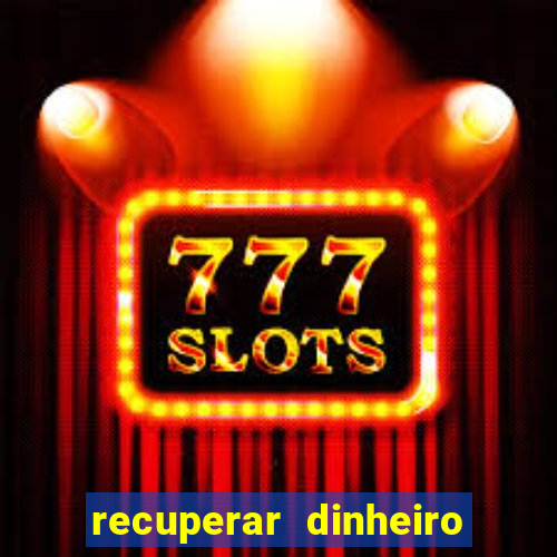 recuperar dinheiro perdido na betano