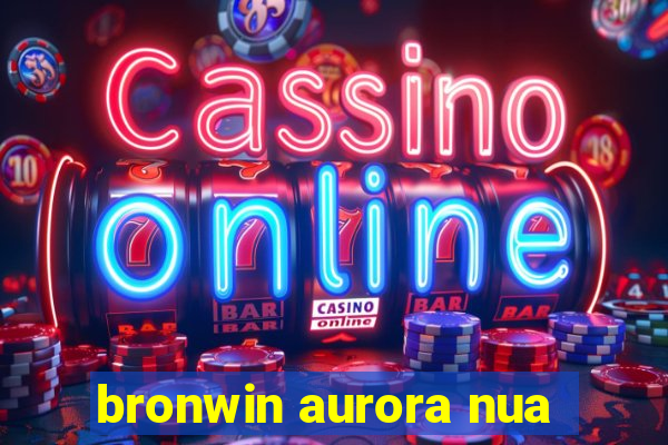 bronwin aurora nua