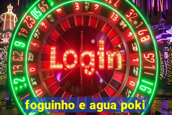 foguinho e agua poki