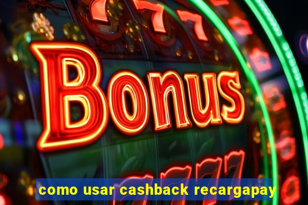 como usar cashback recargapay