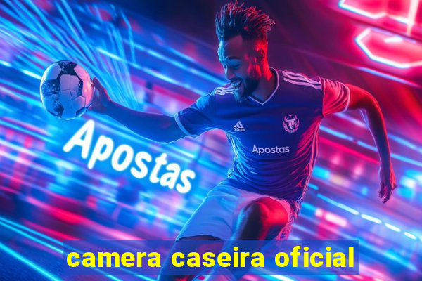 camera caseira oficial