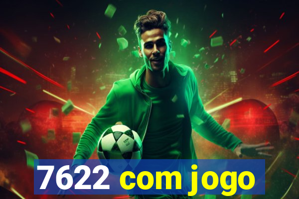 7622 com jogo