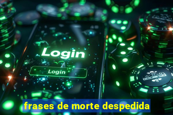 frases de morte despedida