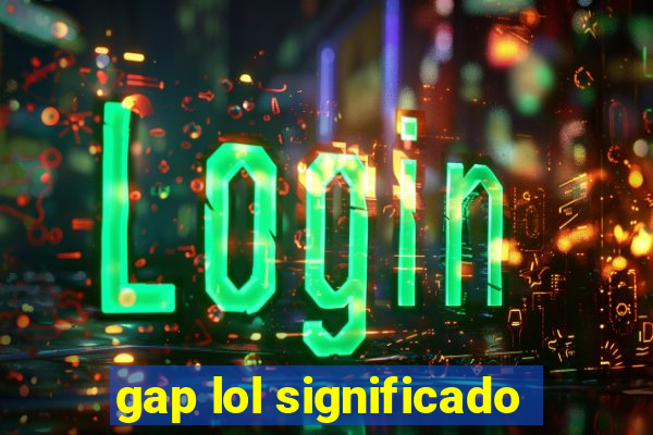 gap lol significado