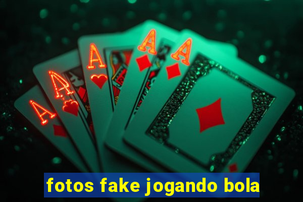 fotos fake jogando bola