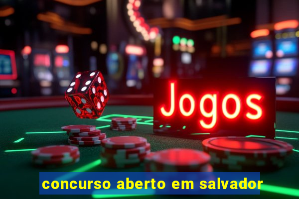 concurso aberto em salvador