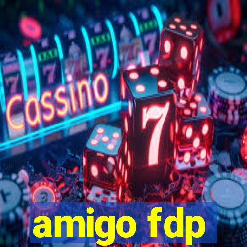 amigo fdp