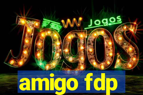 amigo fdp